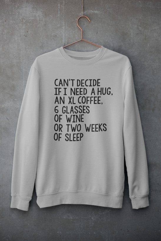Can't Decide If I Need A Hug An XL Coffee 6 Glasses Of Wine Sweat Shirt - Purely Goods