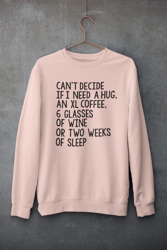 Can't Decide If I Need A Hug An XL Coffee 6 Glasses Of Wine Sweat Shirt - Purely Goods