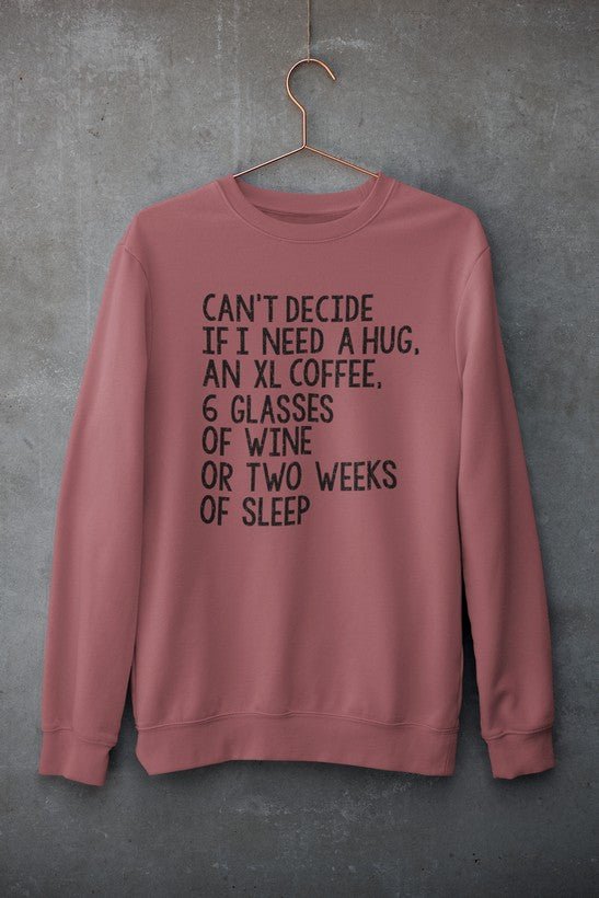 Can't Decide If I Need A Hug An XL Coffee 6 Glasses Of Wine Sweat Shirt - Purely Goods