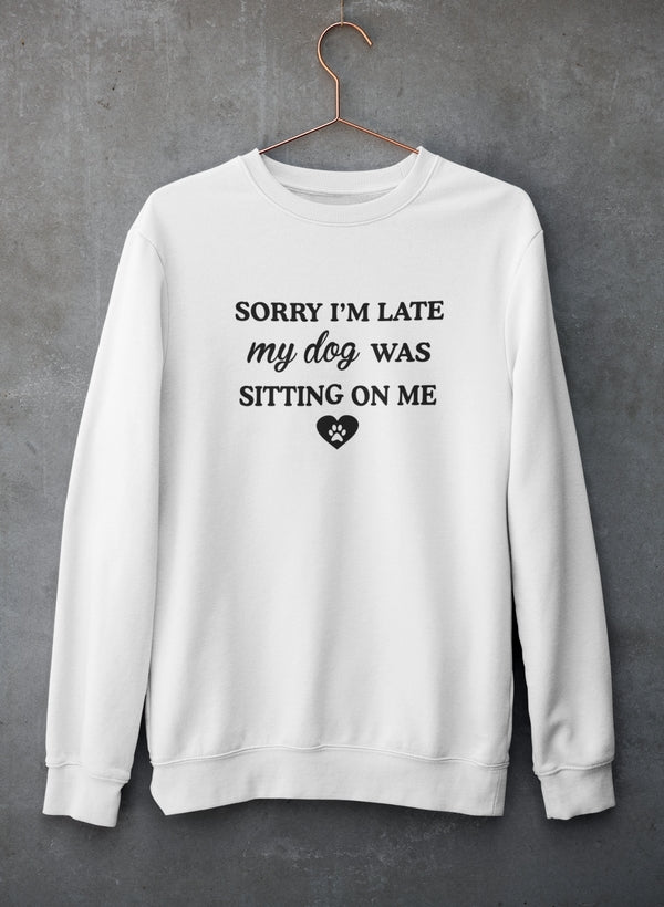 Sorry I'm Late My Dog Was Sitting On Me Sweat Shirt - Purely Goods