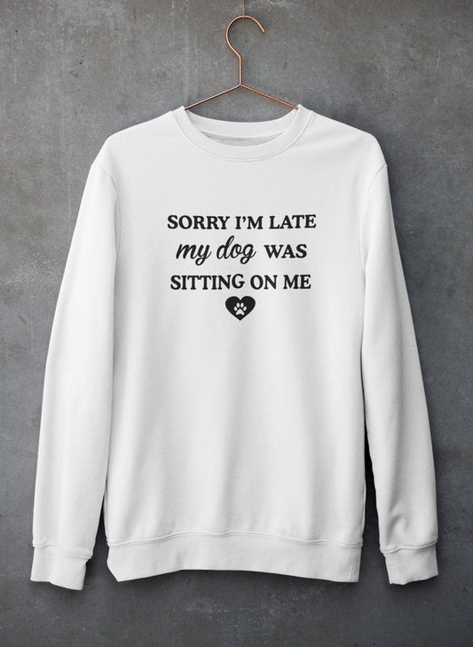 Sorry I'm Late My Dog Was Sitting On Me Sweat Shirt - Purely Goods