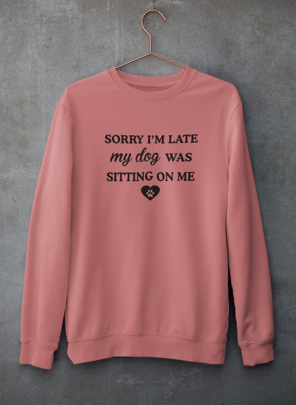 Sorry I'm Late My Dog Was Sitting On Me Sweat Shirt - Purely Goods