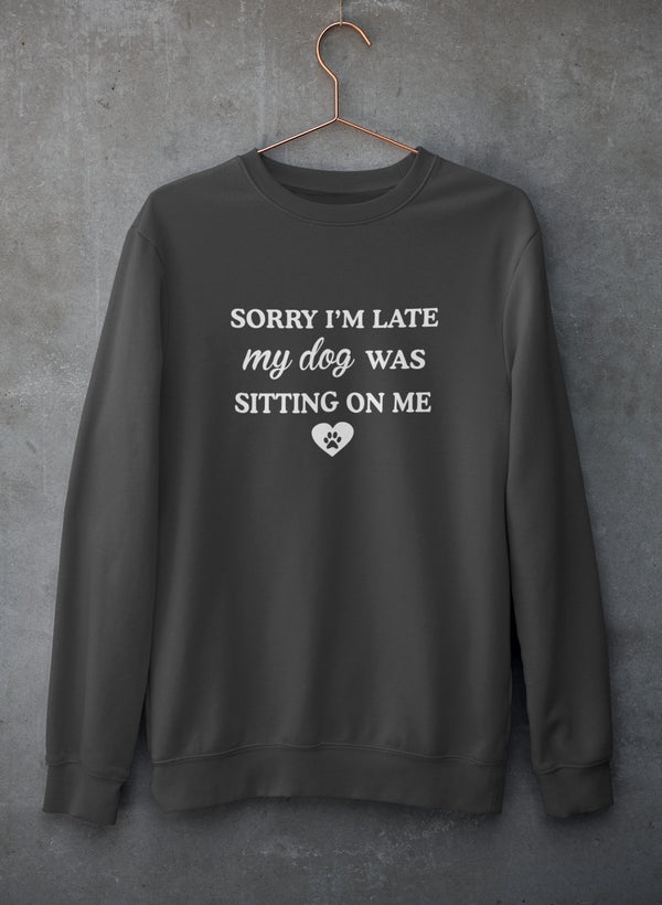 Sorry I'm Late My Dog Was Sitting On Me Sweat Shirt - Purely Goods